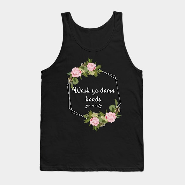 Wash Ya Damn Hands, Ya Nasty Tank Top by rewordedstudios